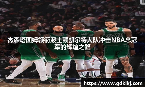 杰森塔图姆领衔波士顿凯尔特人队冲击NBA总冠军的辉煌之路