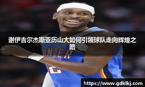 谢伊吉尔杰斯亚历山大如何引领球队走向辉煌之路